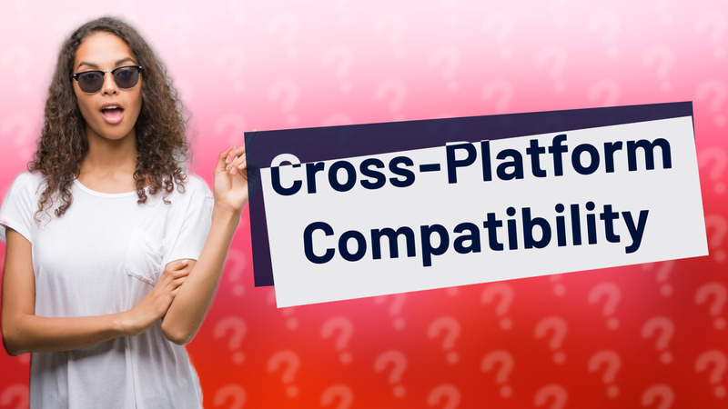 Cross-Platform Compatibility