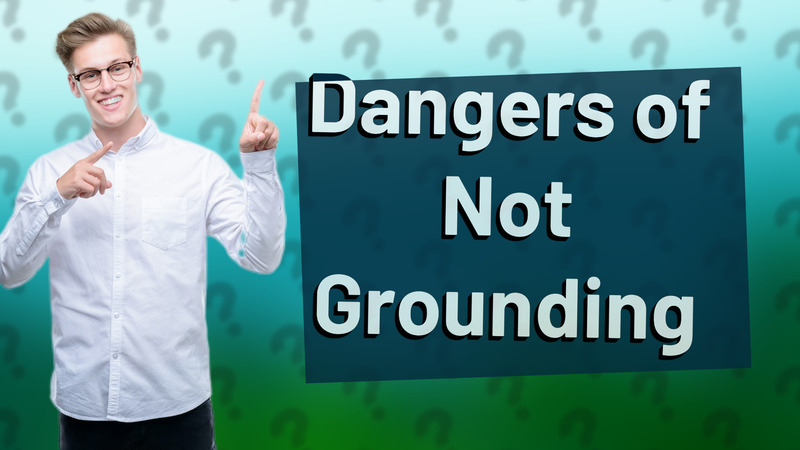 Dangers of Not Grounding