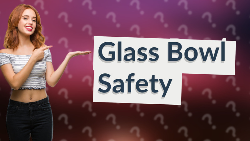 Glass Bowl Safety