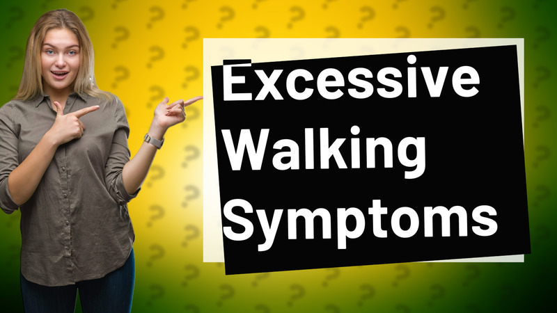 Excessive Walking Symptoms
