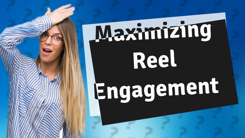 Maximizing Reel Engagement