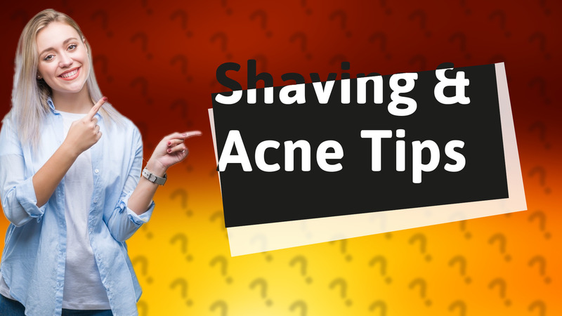 Shaving & Acne Tips