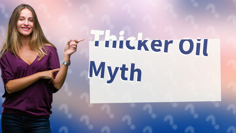 Thicker Oil Myth