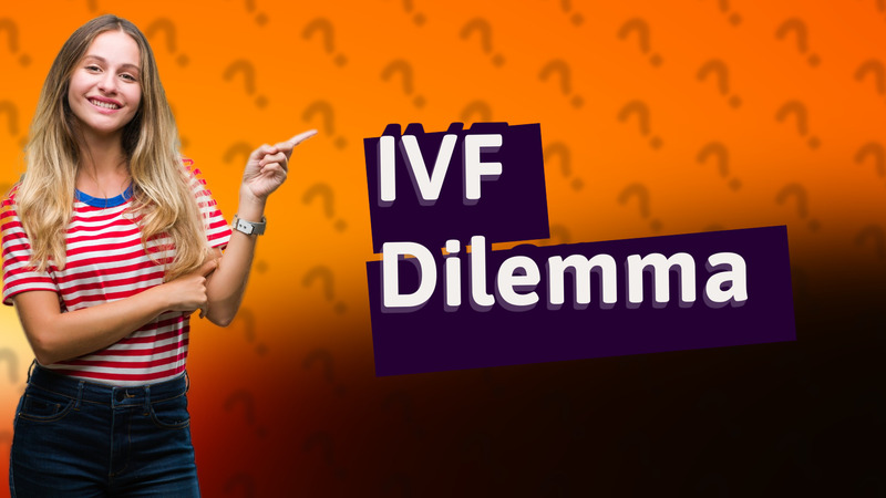 IVF Dilemma