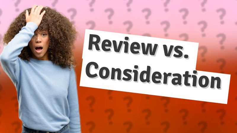 Review vs. Consideration