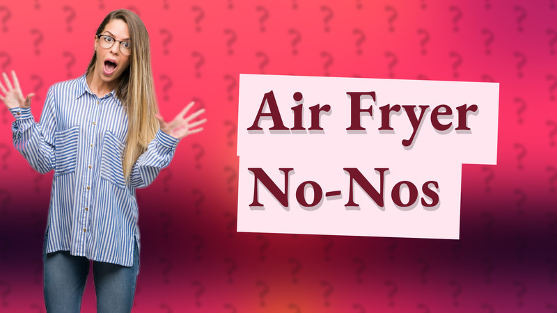 Air Fryer No-Nos