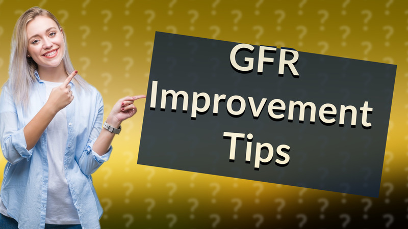 GFR Improvement Tips