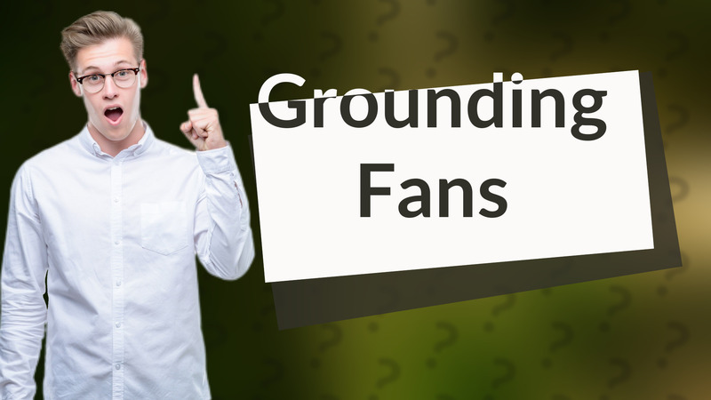 Grounding Fans