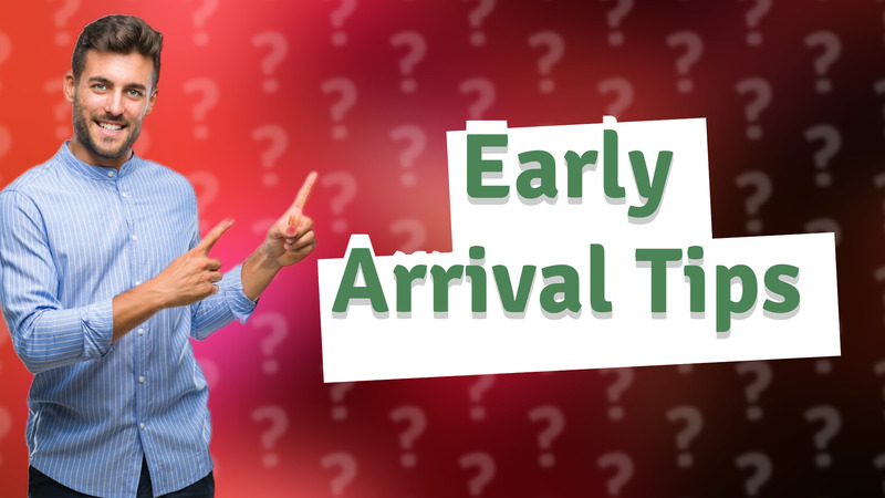 Early Arrival Tips