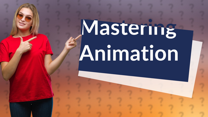 Mastering Animation
