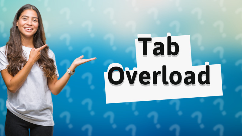 Tab Overload