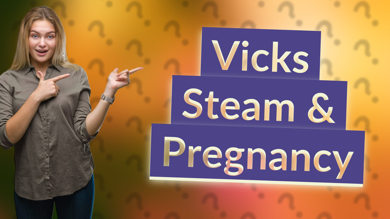 Vicks Steam & Pregnancy