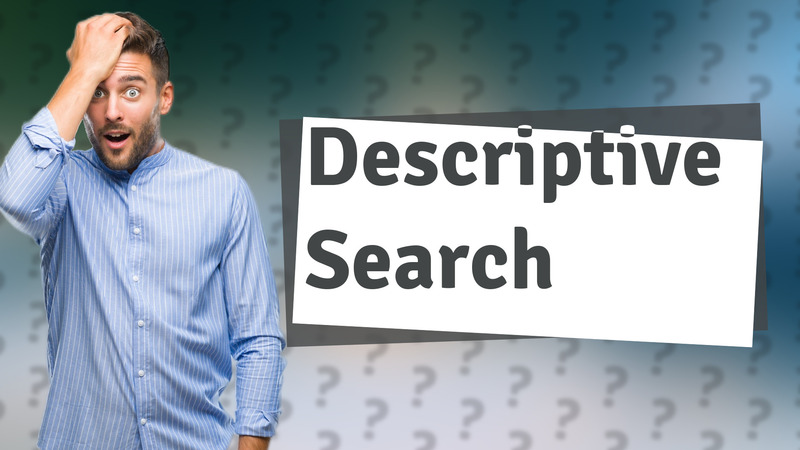 Descriptive Search