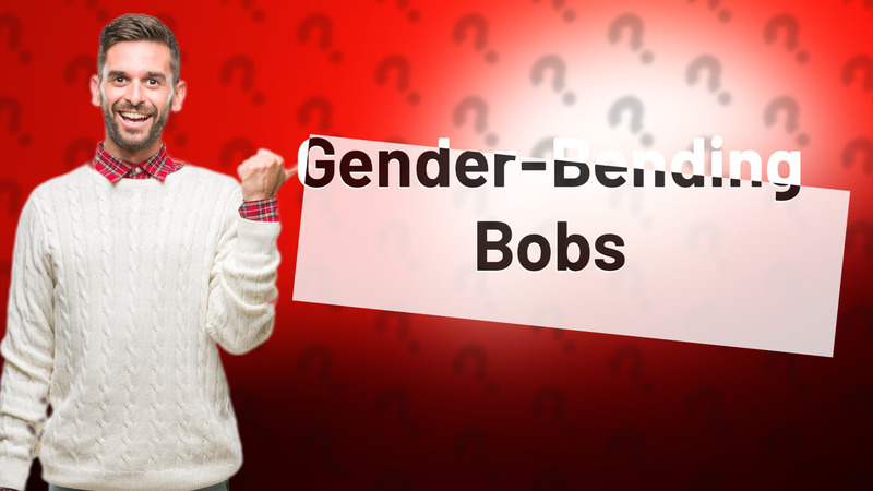 Gender-Bending Bobs