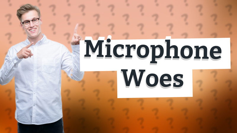 Microphone Woes