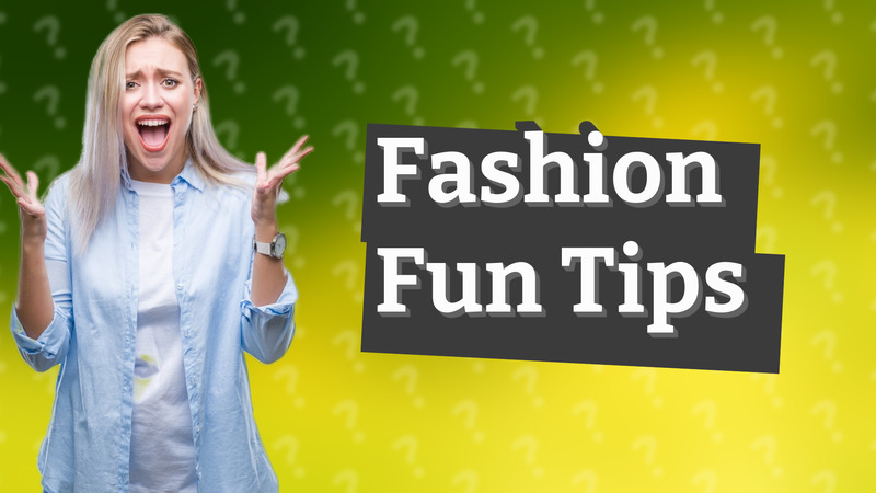Fashion Fun Tips