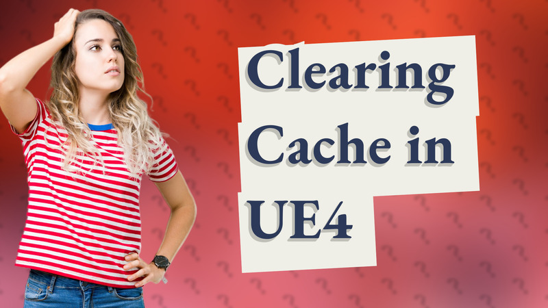 Clearing Cache in UE4