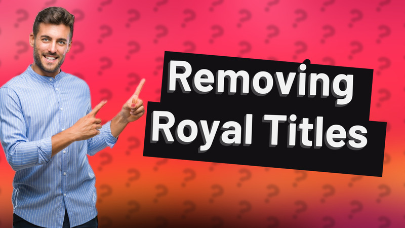 Removing Royal Titles