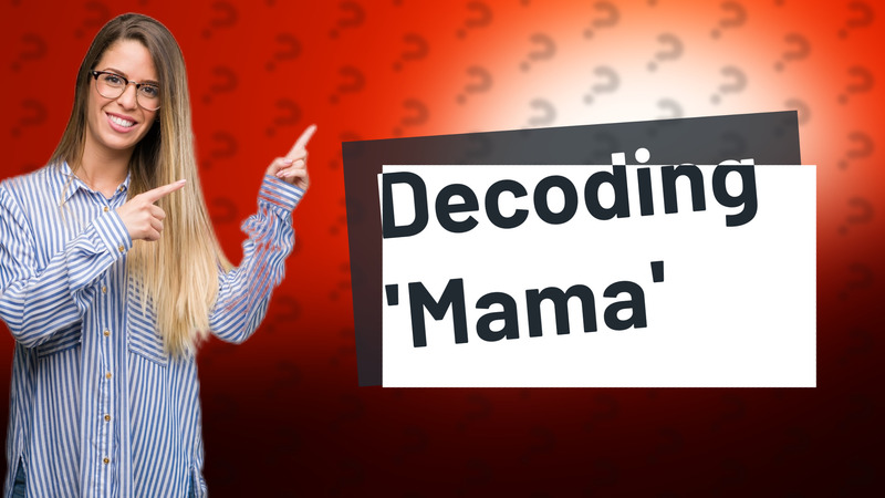 Decoding 'Mama'