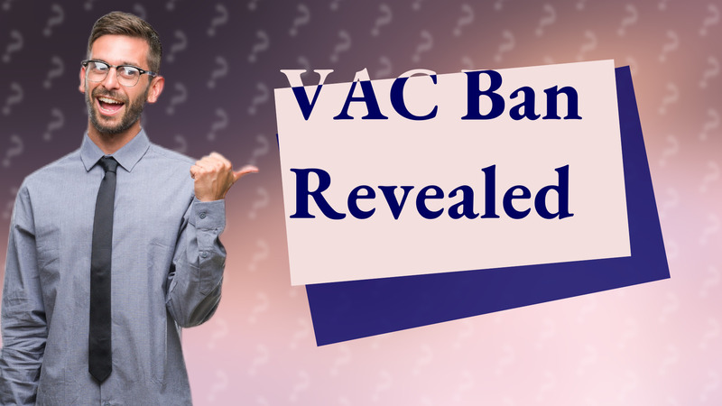 VAC Ban Revealed