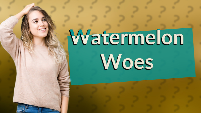 Watermelon Woes