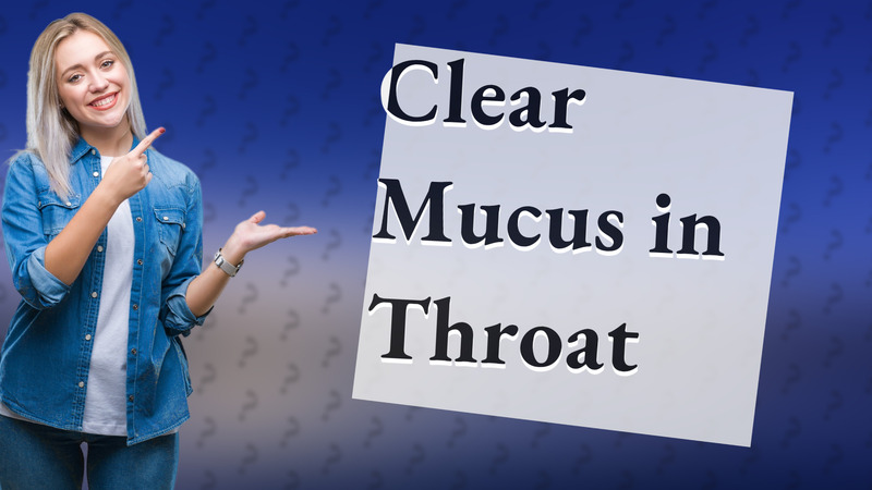 Clear Mucus in Throat