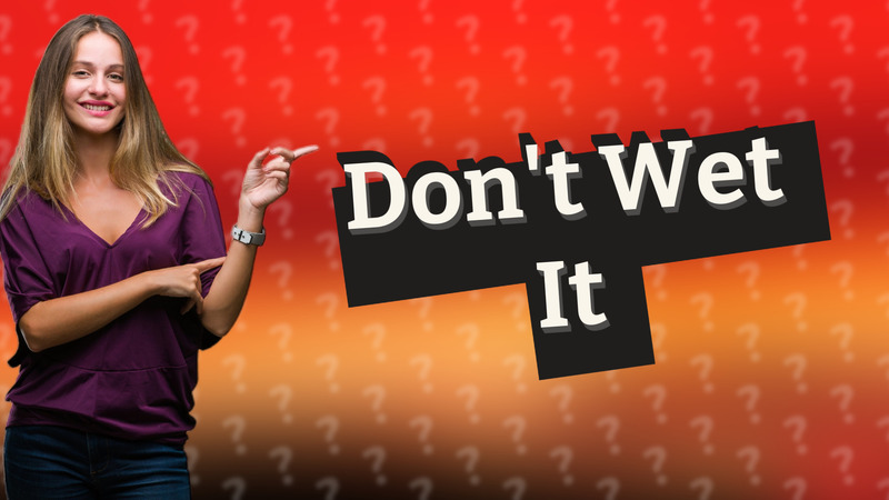 Don't Wet It