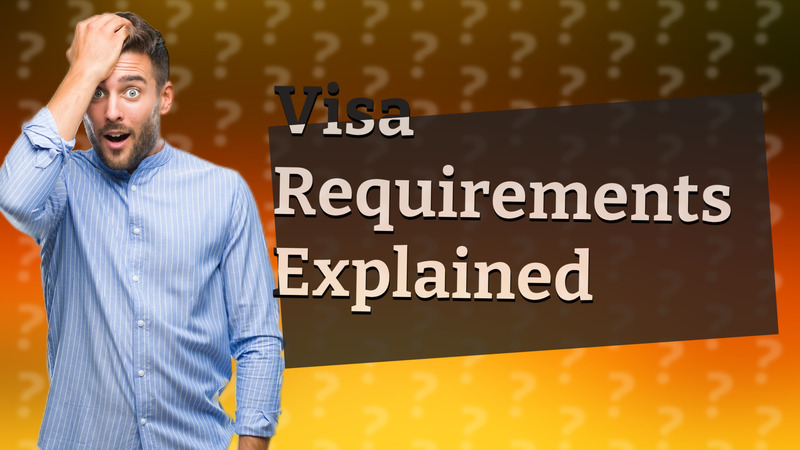 Visa Requirements Explained