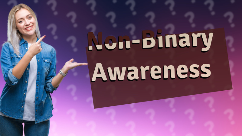 Non-Binary Awareness