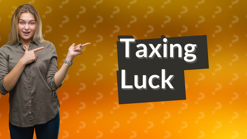 Taxing Luck