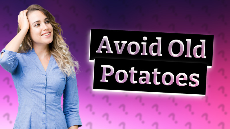 Avoid Old Potatoes