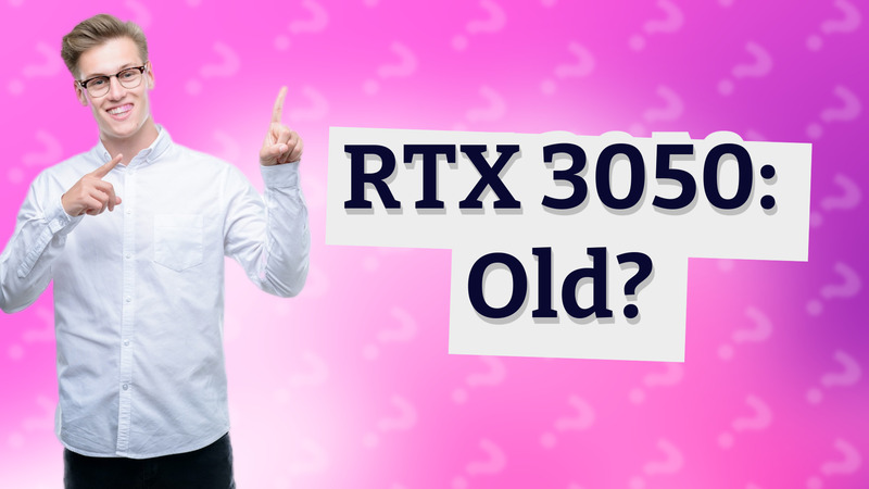 RTX 3050: Old?