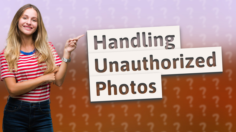Handling Unauthorized Photos