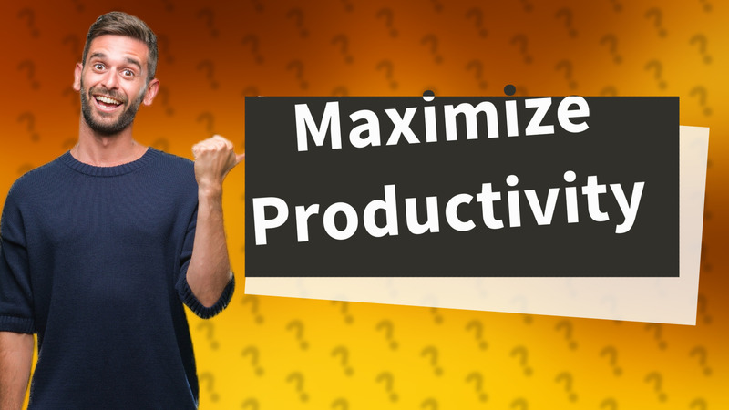 Maximize Productivity