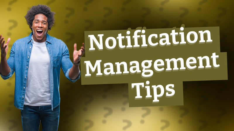 Notification Management Tips