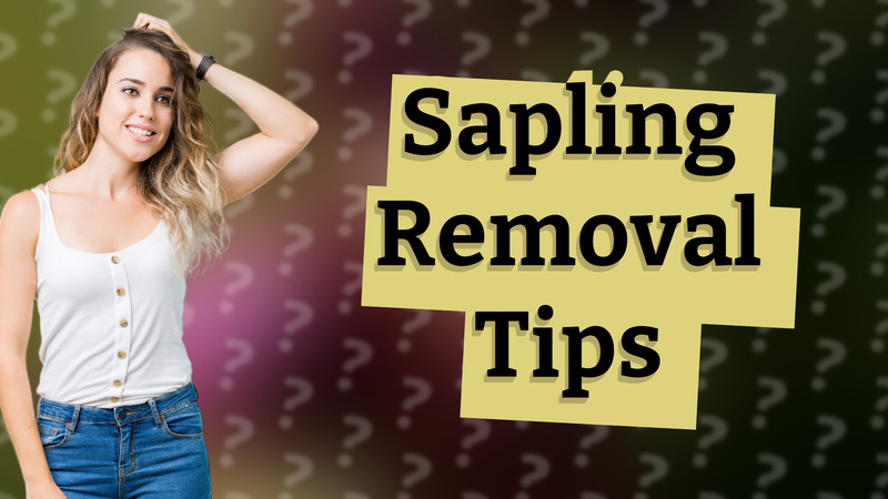 Sapling Removal Tips