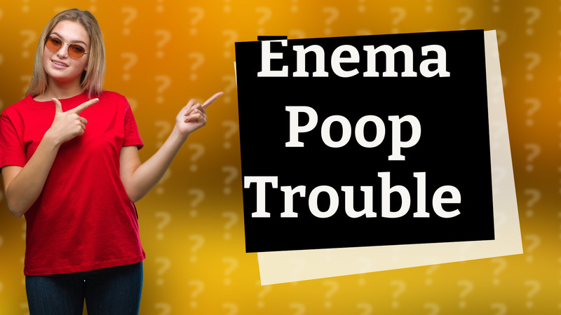 Enema Poop Trouble