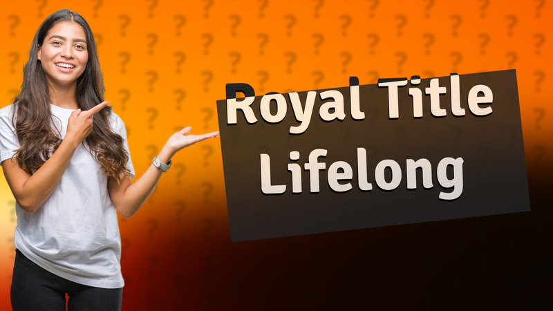 Royal Title Lifelong