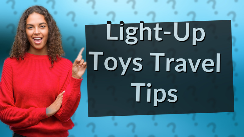 Light-Up Toys Travel Tips
