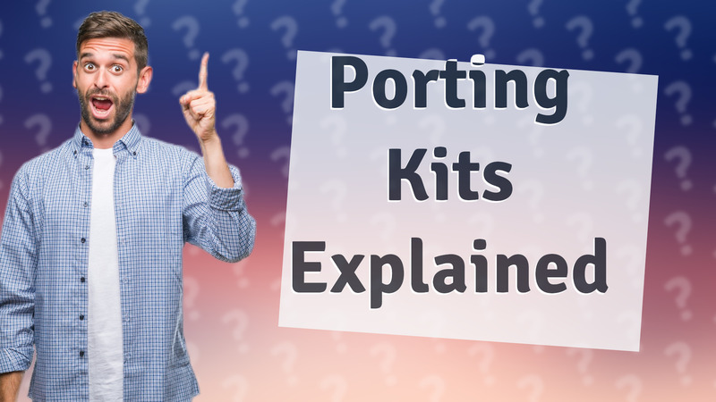 Porting Kits Explained