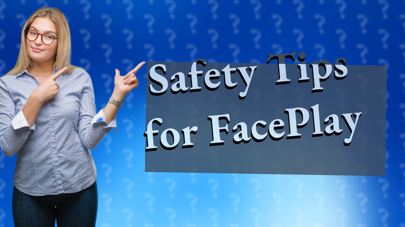 Safety Tips for FacePlay