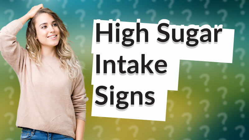 High Sugar Intake Signs
