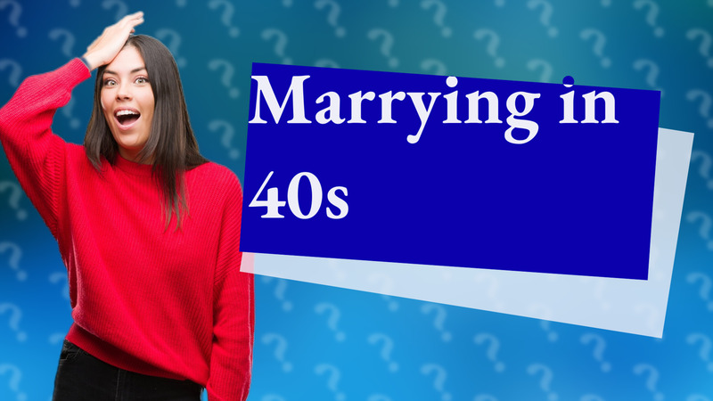 Marrying in 40s