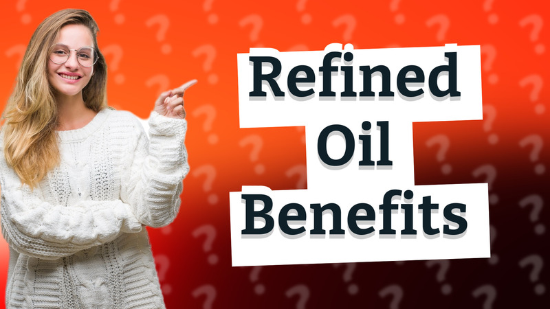 Refined Oil Benefits