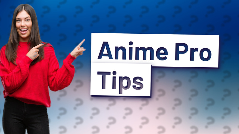 Anime Pro Tips