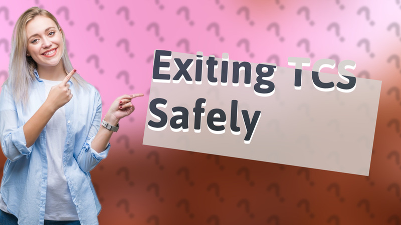 Exiting TCS Safely