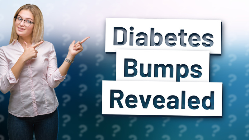 Diabetes Bumps Revealed