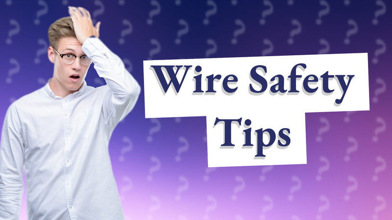 Wire Safety Tips