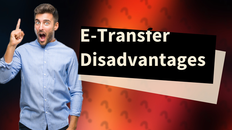 E-Transfer Disadvantages