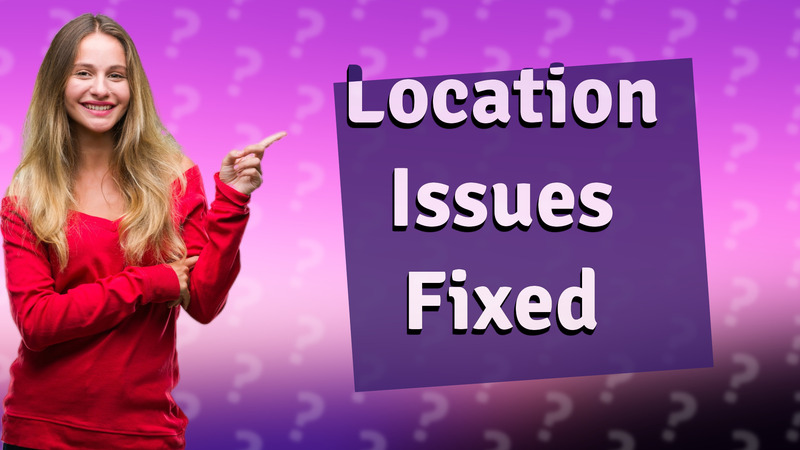 Location Issues Fixed